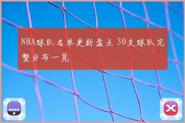 NBA球队名单更新盘点 30支球队完整分布一览