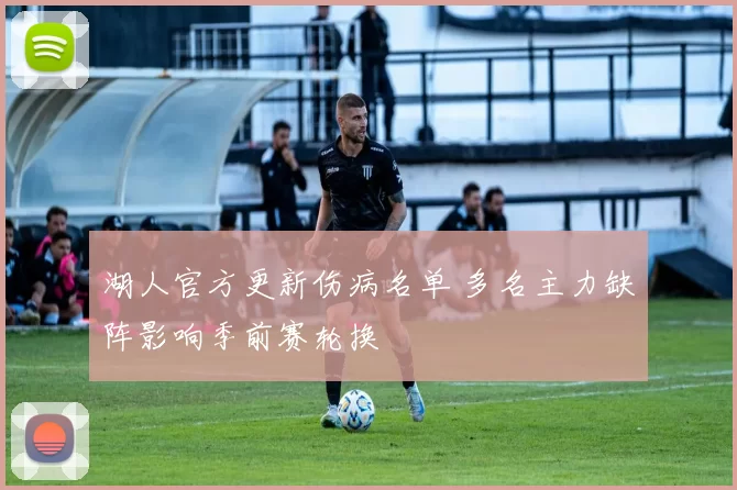 湖人官方更新伤病名单 多名主力缺阵影响季前赛轮换