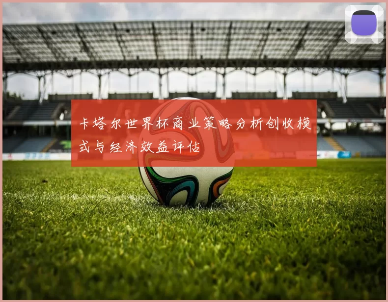 卡塔尔世界杯商业策略分析创收模式与经济效益评估