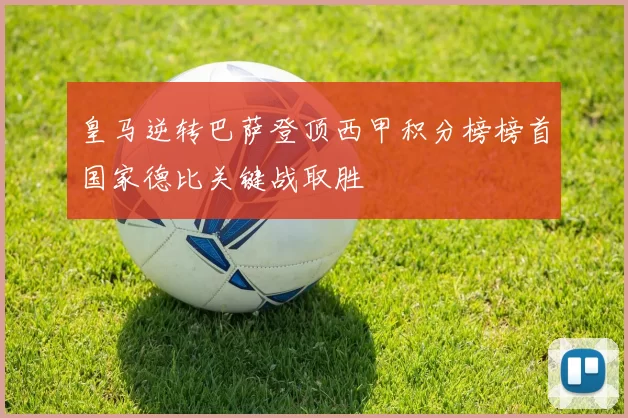 皇马逆转巴萨登顶西甲积分榜榜首国家德比关键战取胜